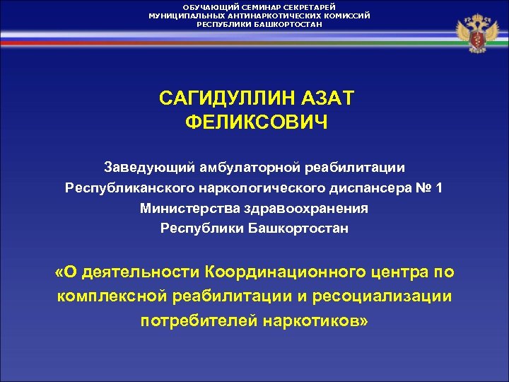 ОБУЧАЮЩИЙ СЕМИНАР СЕКРЕТАРЕЙ МУНИЦИПАЛЬНЫХ АНТИНАРКОТИЧЕСКИХ КОМИССИЙ РЕСПУБЛИКИ БАШКОРТОСТАН САГИДУЛЛИН АЗАТ ФЕЛИКСОВИЧ Заведующий амбулаторной реабилитации