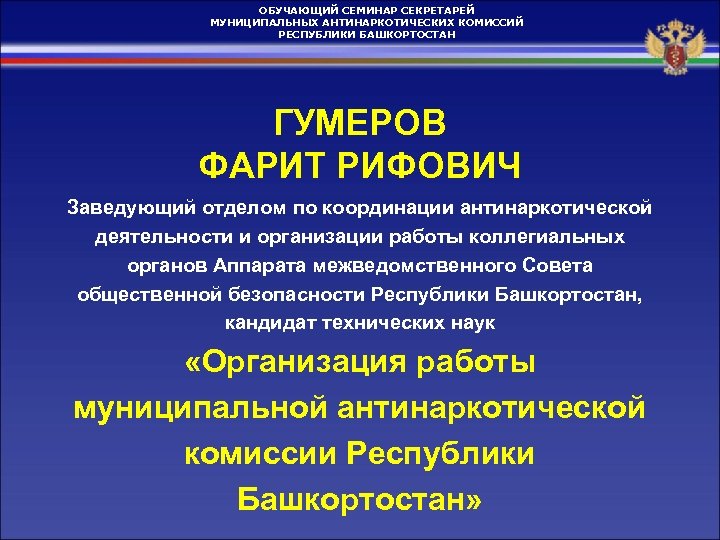 ОБУЧАЮЩИЙ СЕМИНАР СЕКРЕТАРЕЙ МУНИЦИПАЛЬНЫХ АНТИНАРКОТИЧЕСКИХ КОМИССИЙ РЕСПУБЛИКИ БАШКОРТОСТАН ГУМЕРОВ ФАРИТ РИФОВИЧ Заведующий отделом по