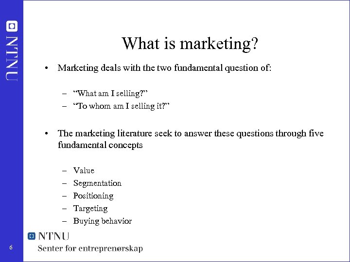 What is marketing? • Marketing deals with the two fundamental question of: – “What