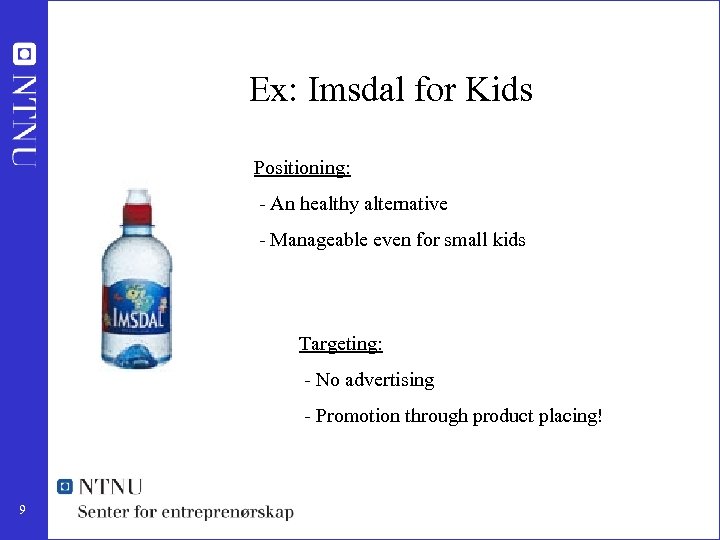 Ex: Imsdal for Kids Positioning: - An healthy alternative - Manageable even for small