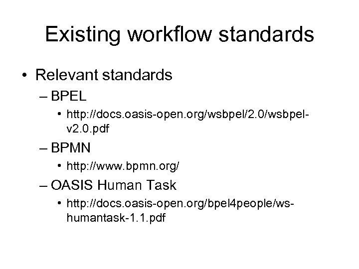 Existing workflow standards • Relevant standards – BPEL • http: //docs. oasis-open. org/wsbpel/2. 0/wsbpelv