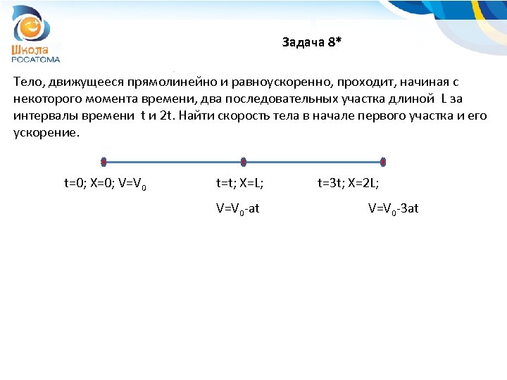 Задача 8* Тело, движущееся прямолинейно и равноускоренно, проходит, начиная с некоторого момента времени, два