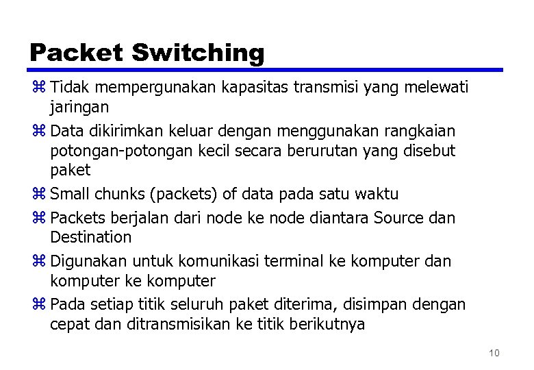 Packet Switching z Tidak mempergunakan kapasitas transmisi yang melewati jaringan z Data dikirimkan keluar