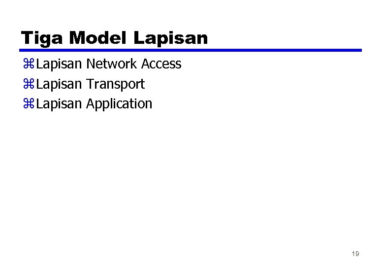 Tiga Model Lapisan z Lapisan Network Access z Lapisan Transport z Lapisan Application 19