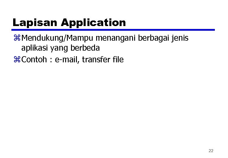 Lapisan Application z Mendukung/Mampu menangani berbagai jenis aplikasi yang berbeda z Contoh : e-mail,