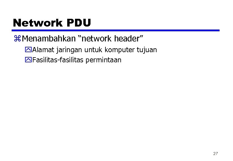 Network PDU z Menambahkan “network header” y. Alamat jaringan untuk komputer tujuan y. Fasilitas-fasilitas
