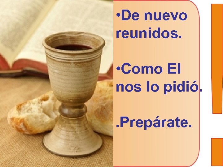  • De nuevo reunidos. • Como El nos lo pidió. . Prepárate. 