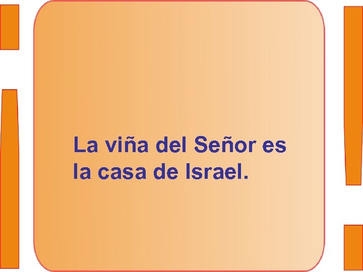 La viña del Señor es la casa de Israel. 