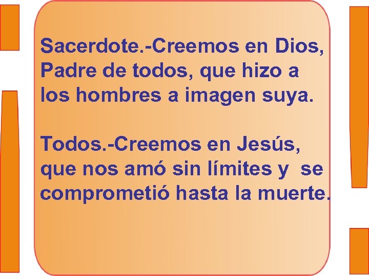 Sacerdote. -Creemos en Dios, Padre de todos, que hizo a los hombres a imagen