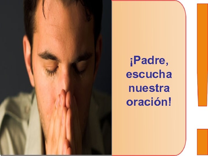 ¡Padre, escucha nuestra oración! 