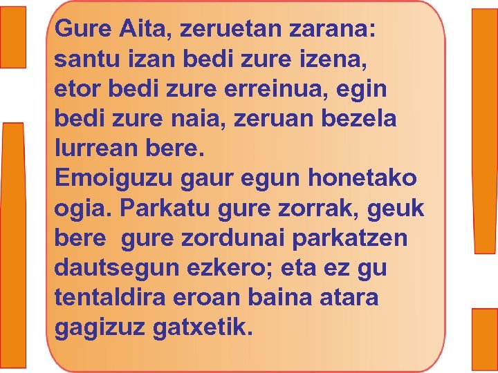 Gure Aita, zeruetan zarana: santu izan bedi zure izena, etor bedi zure erreinua, egin