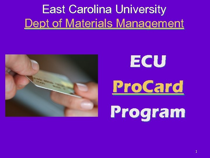 East Carolina University Dept of Materials Management ECU Pro. Card Program 1 
