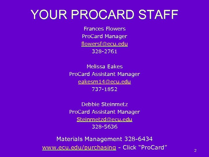 YOUR PROCARD STAFF Frances Flowers Pro. Card Manager flowersf@ecu. edu 328 -2761 Melissa Eakes