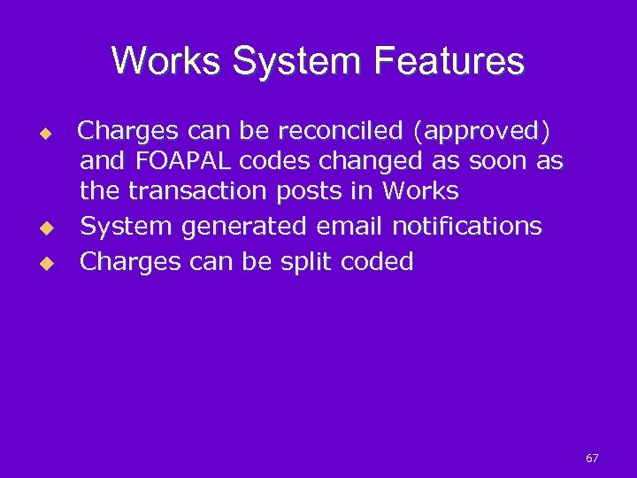 Works System Features u Charges can be reconciled (approved) and FOAPAL codes changed as