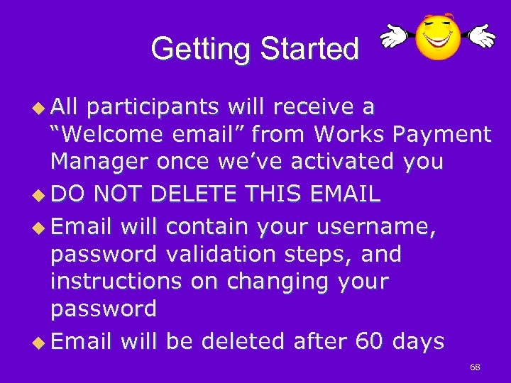 Getting Started u All participants will receive a “Welcome email” from Works Payment Manager