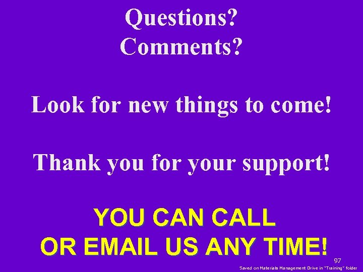Questions? Comments? Look for new things to come! Thank you for your support! YOU