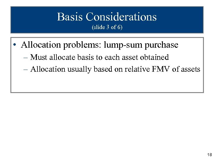 Basis Considerations (slide 3 of 6) • Allocation problems: lump-sum purchase – Must allocate