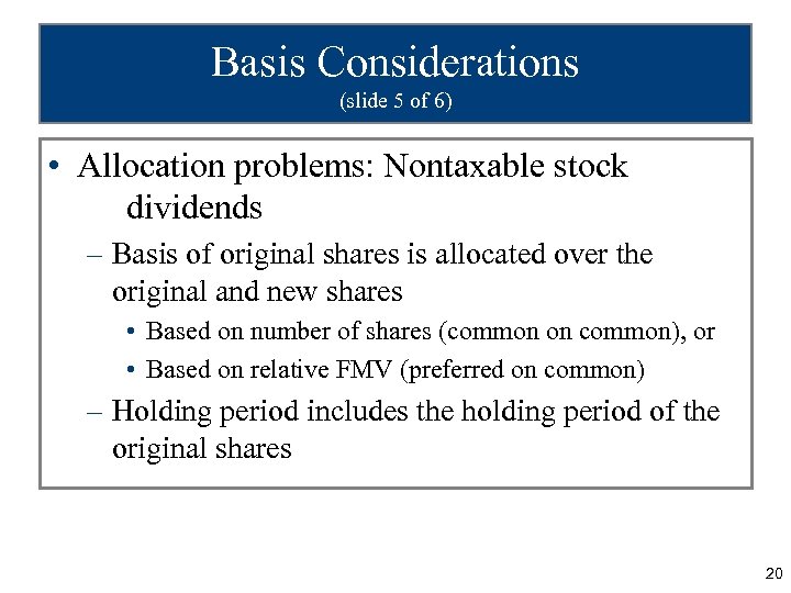 Basis Considerations (slide 5 of 6) • Allocation problems: Nontaxable stock dividends – Basis