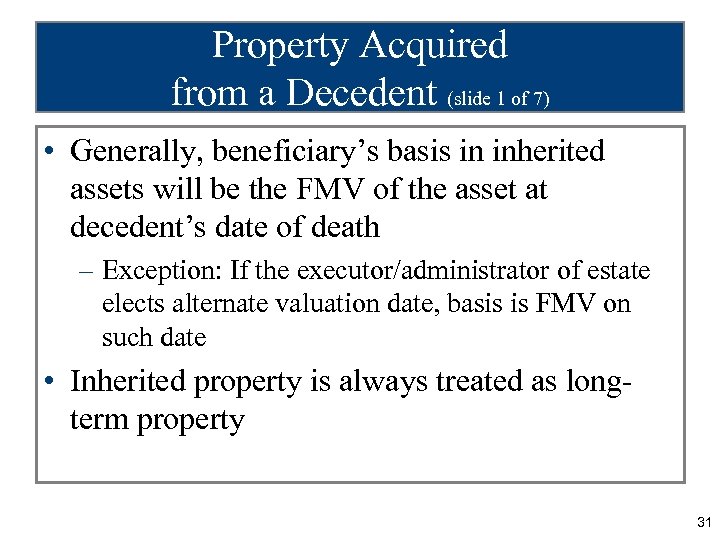 Property Acquired from a Decedent (slide 1 of 7) • Generally, beneficiary’s basis in