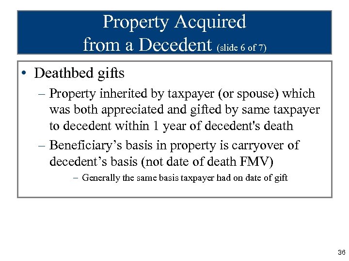 Property Acquired from a Decedent (slide 6 of 7) • Deathbed gifts – Property