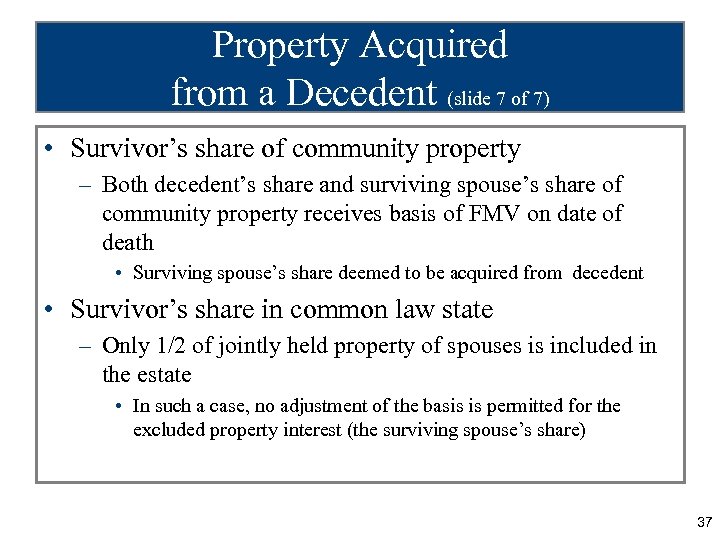 Property Acquired from a Decedent (slide 7 of 7) • Survivor’s share of community