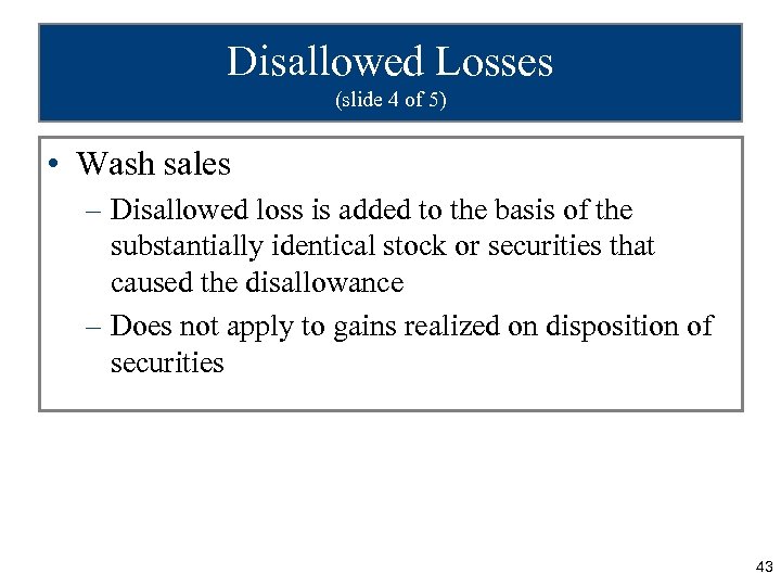 Disallowed Losses (slide 4 of 5) • Wash sales – Disallowed loss is added