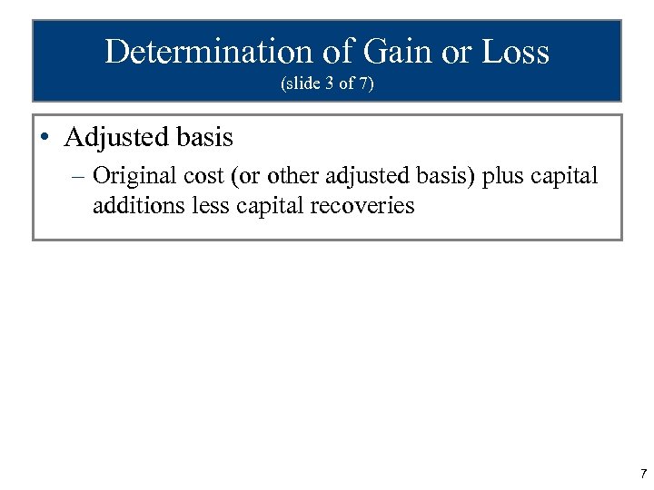 Determination of Gain or Loss (slide 3 of 7) • Adjusted basis – Original