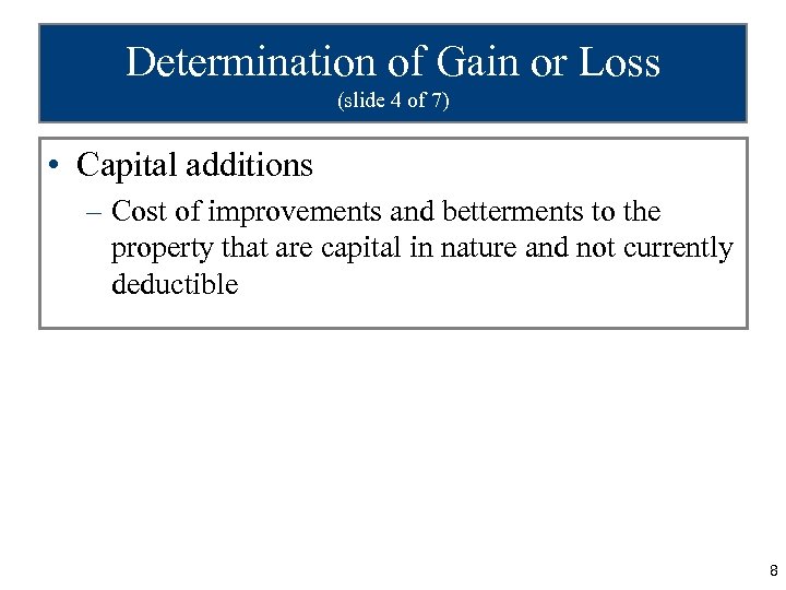 Determination of Gain or Loss (slide 4 of 7) • Capital additions – Cost