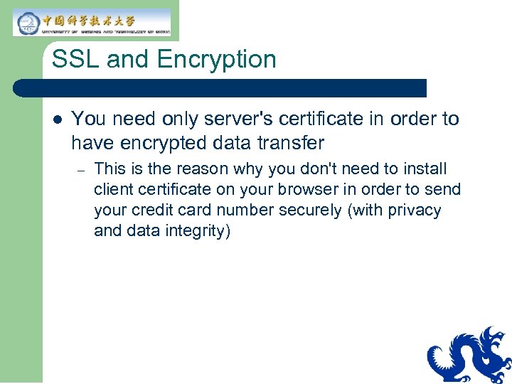 SSL and Encryption l You need only server's certificate in order to have encrypted