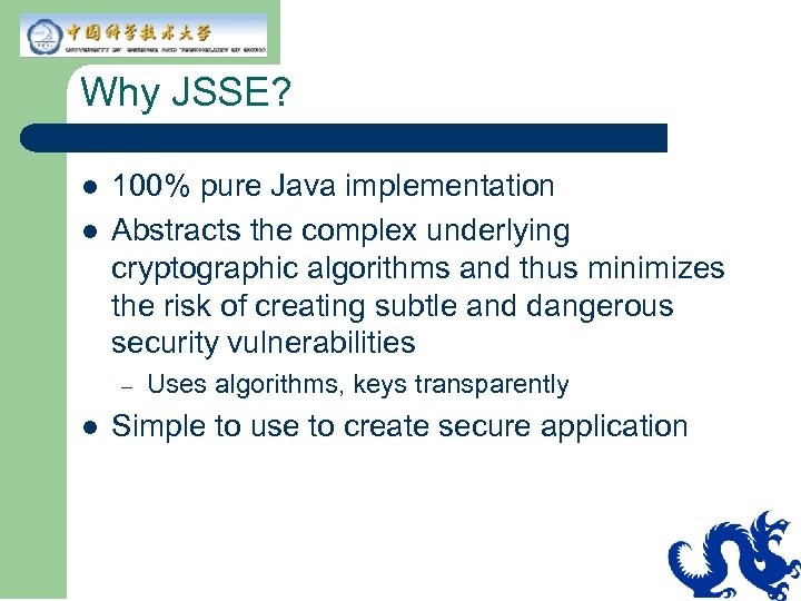 Why JSSE? l l 100% pure Java implementation Abstracts the complex underlying cryptographic algorithms