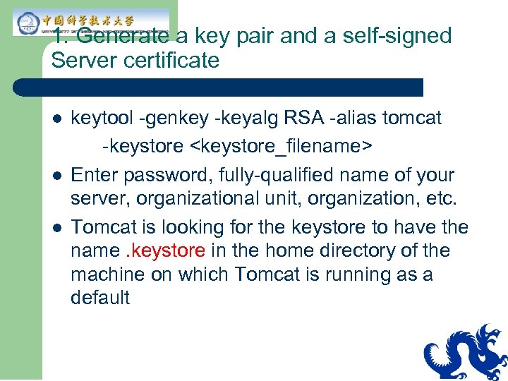 1. Generate a key pair and a self-signed Server certificate l l l keytool
