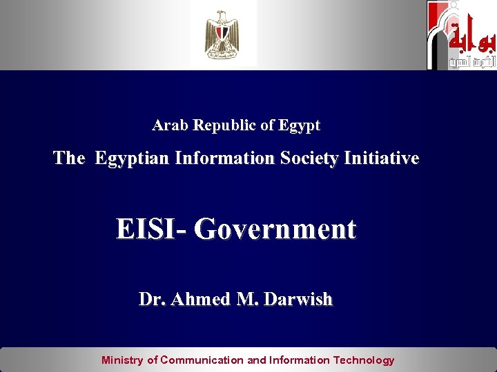 Arab Republic of Egypt The Egyptian Information Society Initiative EISI- Government Dr. Ahmed M.