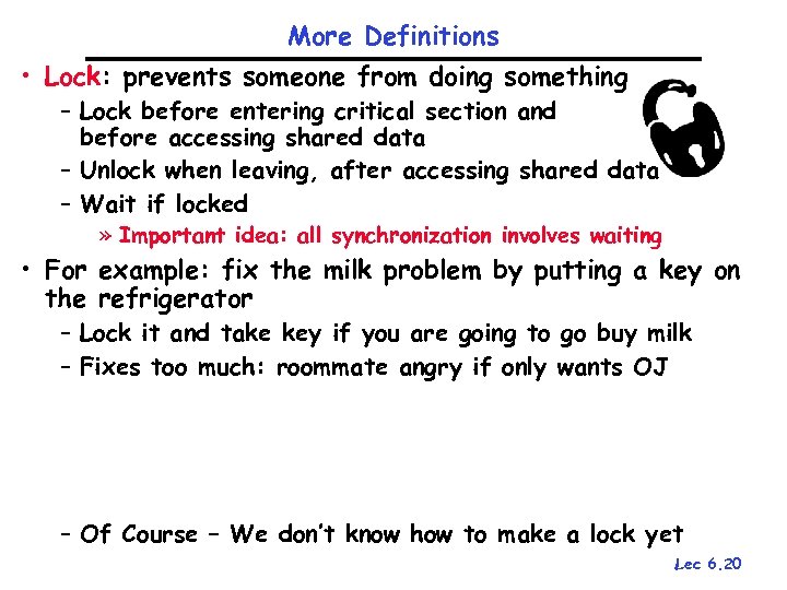 More Definitions • Lock: prevents someone from doing something – Lock before entering critical
