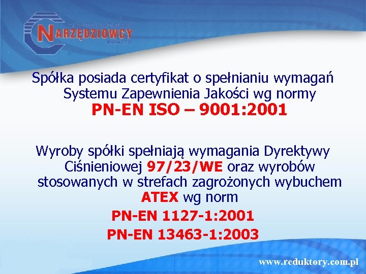 Spółka posiada certyfikat o spełnianiu wymagań Systemu Zapewnienia Jakości wg normy PN-EN ISO –