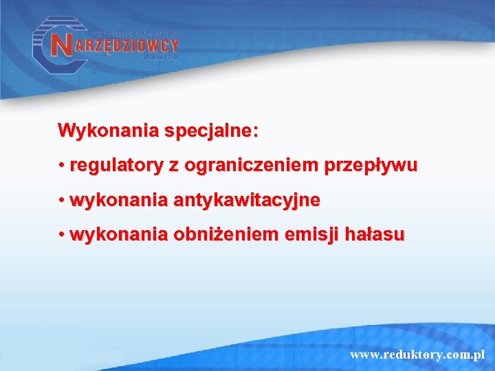 Wykonania specjalne: • regulatory z ograniczeniem przepływu • wykonania antykawitacyjne • wykonania obniżeniem emisji