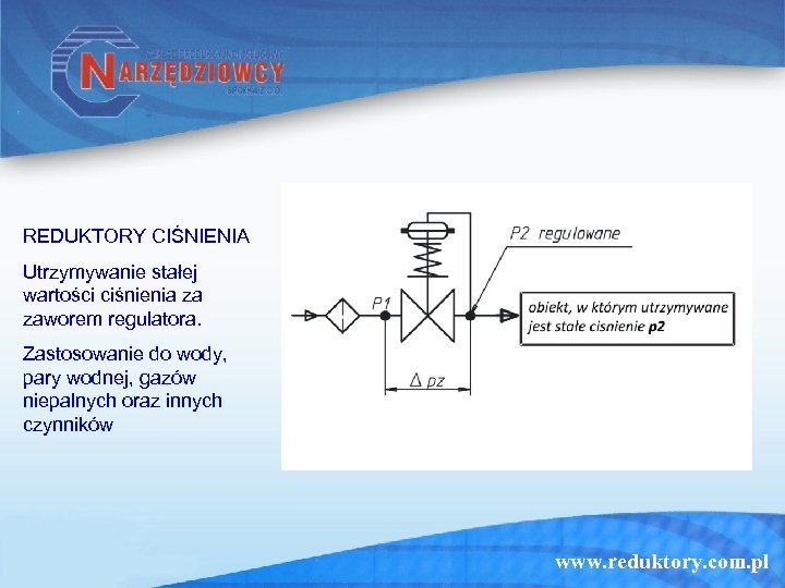 REDUKTORY CIŚNIENIA Utrzymywanie stałej wartości ciśnienia za zaworem regulatora. Zastosowanie do wody, pary wodnej,