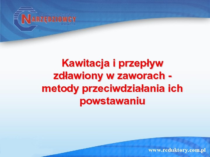 Kawitacja i przepływ zdławiony w zaworach metody przeciwdziałania ich powstawaniu www. reduktory. com. pl