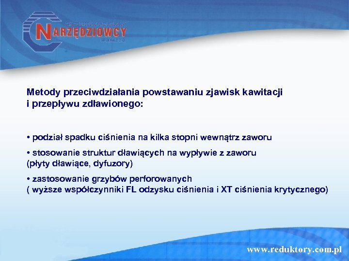 Metody przeciwdziałania powstawaniu zjawisk kawitacji i przepływu zdławionego: • podział spadku ciśnienia na kilka