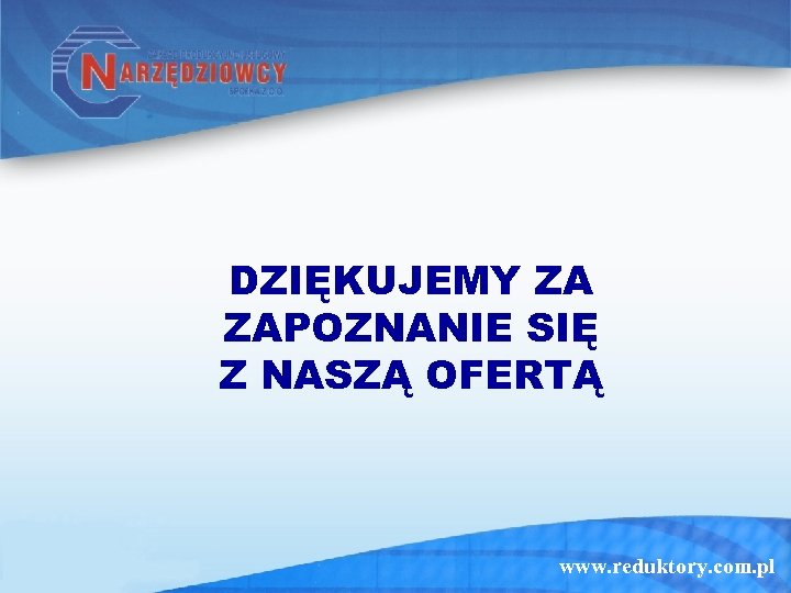 DZIĘKUJEMY ZA ZAPOZNANIE SIĘ Z NASZĄ OFERTĄ www. reduktory. com. pl 