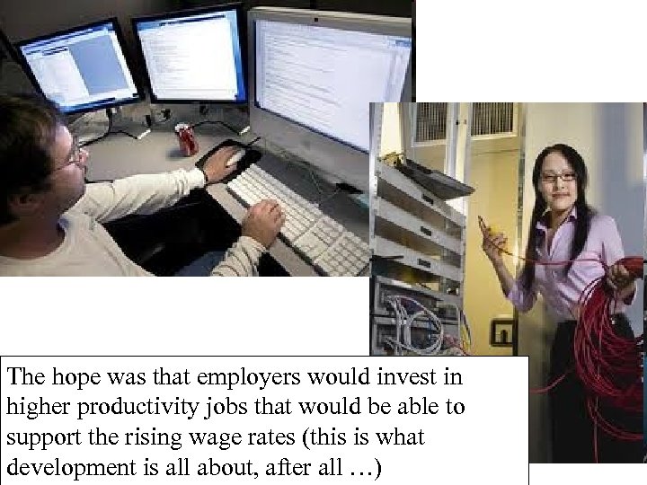 The hope was that employers would invest in higher productivity jobs that would be