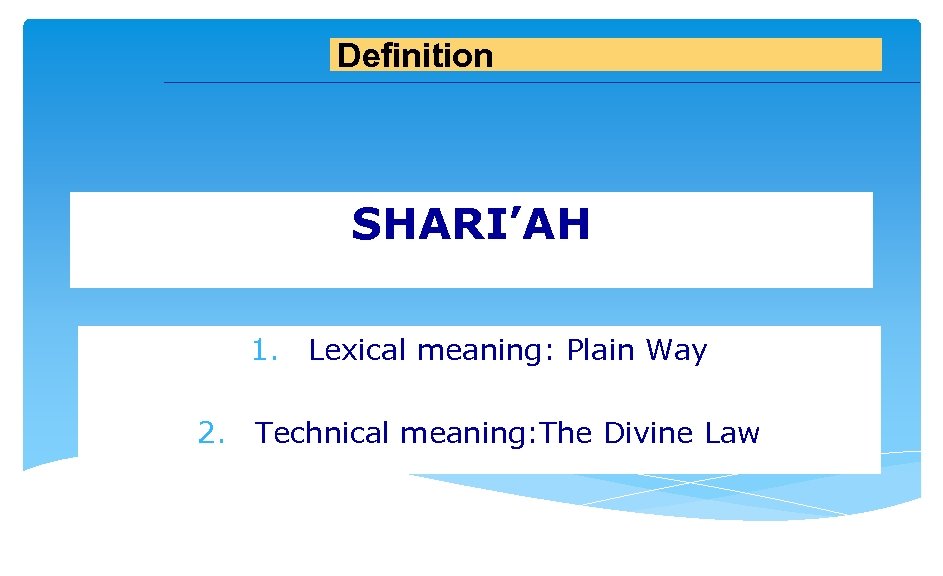 Definition SHARI’AH 1. Lexical meaning: Plain Way 2. Technical meaning: The Divine Law 