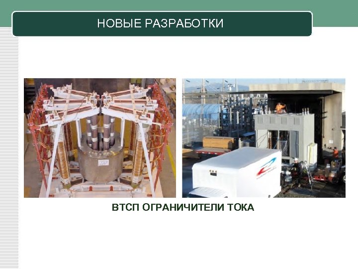 НОВЫЕ РАЗРАБОТКИ ВТСП ОГРАНИЧИТЕЛИ ТОКА 