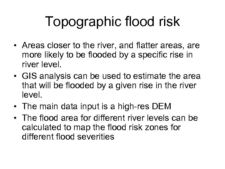 Topographic flood risk • Areas closer to the river, and flatter areas, are more