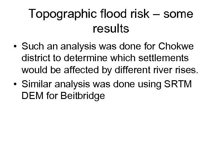 Topographic flood risk – some results • Such an analysis was done for Chokwe