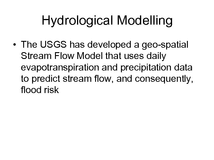 Hydrological Modelling • The USGS has developed a geo-spatial Stream Flow Model that uses