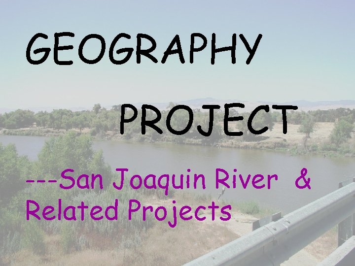 GEOGRAPHY PROJECT ---San Joaquin River & Related Projects 