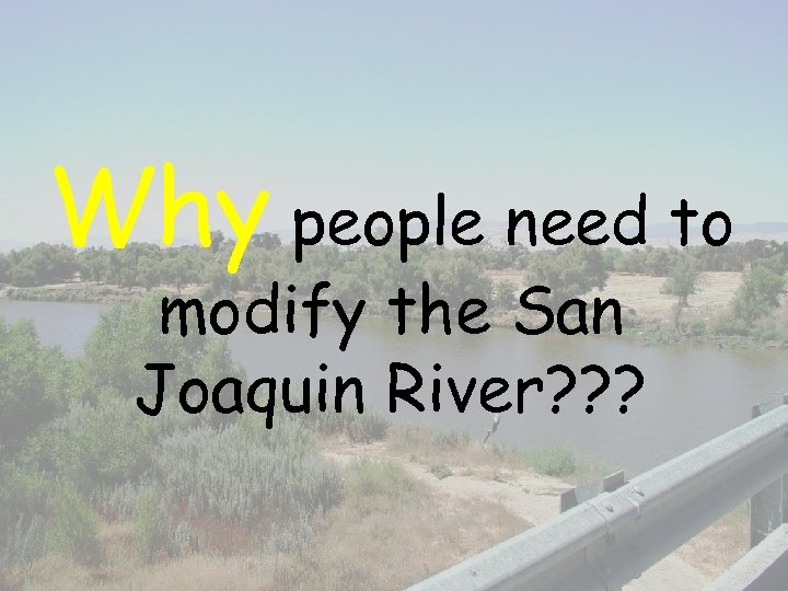 Why people need to modify the San Joaquin River? ? ? 