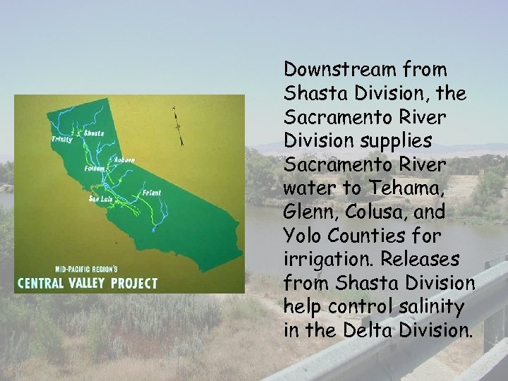 Downstream from Shasta Division, the Sacramento River Division supplies Sacramento River water to Tehama,