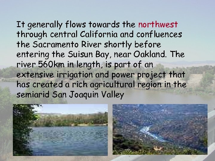 It generally flows towards the northwest through central California and confluences the Sacramento River