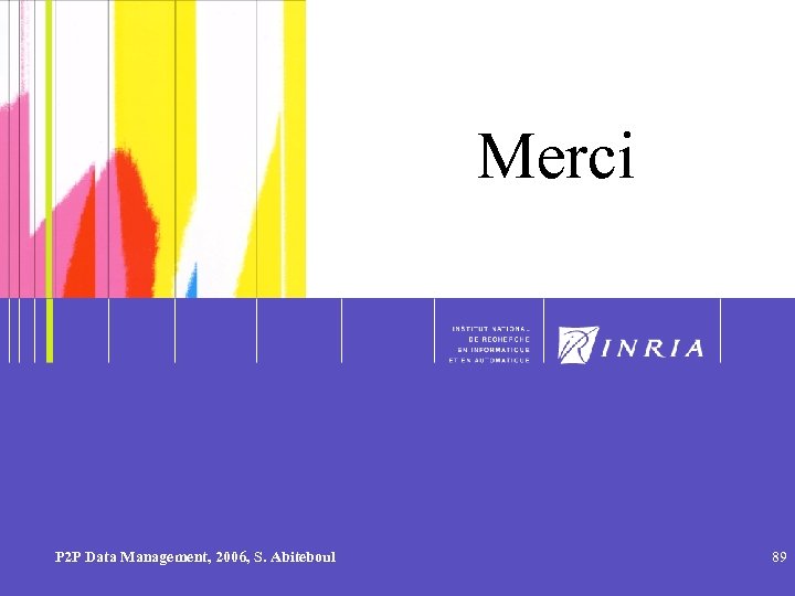 89 Merci P 2 P Data Management, 2006, S. Abiteboul 89 